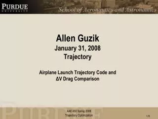 Allen Guzik January 31, 2008 Trajectory Airplane Launch Trajectory Code and ? V Drag Comparison