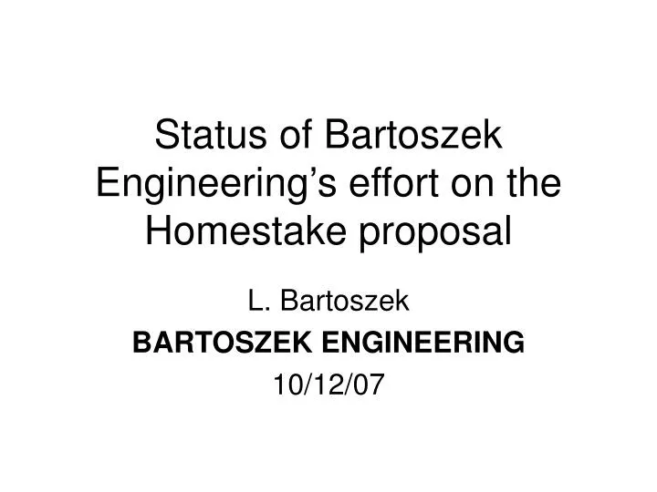 status of bartoszek engineering s effort on the homestake proposal