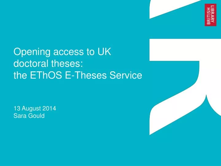 opening access to uk doctoral theses the ethos e theses service 13 august 2014 sara gould