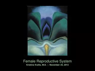 Female Reproductive System Kristine Krafts, M.D. | November 25 , 2013