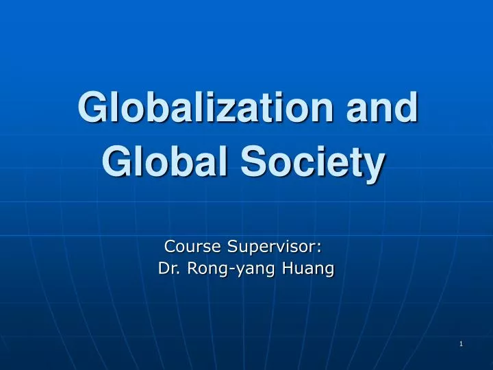 globalization and global society course s upervisor dr rong yang huang