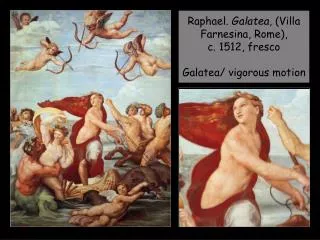 Raphael. Galatea , (Villa Farnesina, Rome), c. 1512, fresco Galatea/ vigorous motion