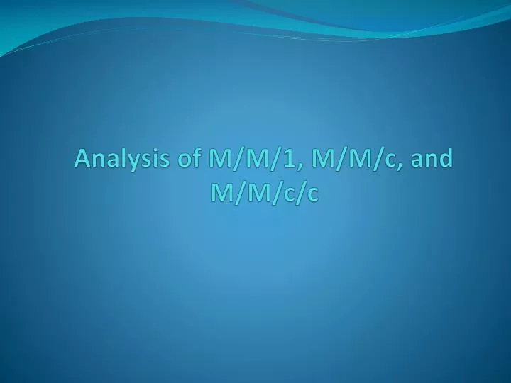 Analysis of M/M/1, M/M/c, and M/M/c/c