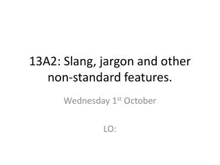 13A2: Slang, jargon and other non-standard features.