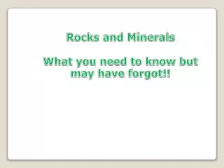 Rocks and Minerals What you need to know but may have forgot!!