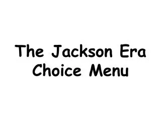The Jackson Era Choice Menu