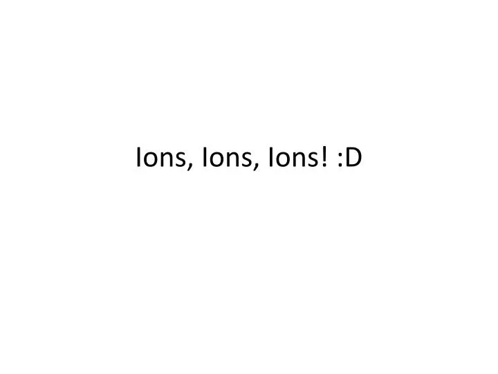 ions ions ions d
