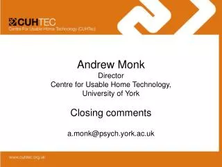 Andrew Monk Director Centre for Usable Home Technology, University of York Closing comments