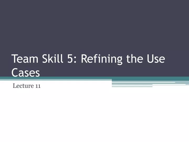 team skill 5 refining the use cases