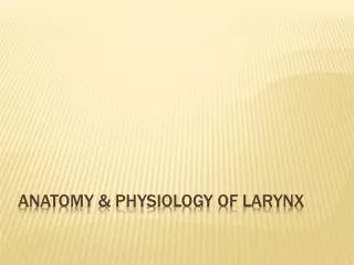 Anatomy &amp; Physiology of larynx