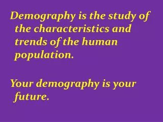 Demography is the study of the characteristics and trends of the human population.