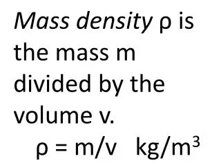 Mass density ? is the mass m divided by the volume v. ? = m/v kg/m 3