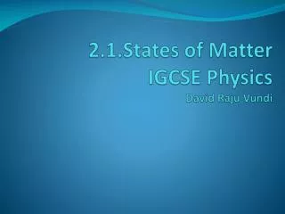 2.1. States of Matter IGCSE Physics David Raju Vundi