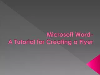 Microsoft Word- A Tutorial for Creating a Flyer