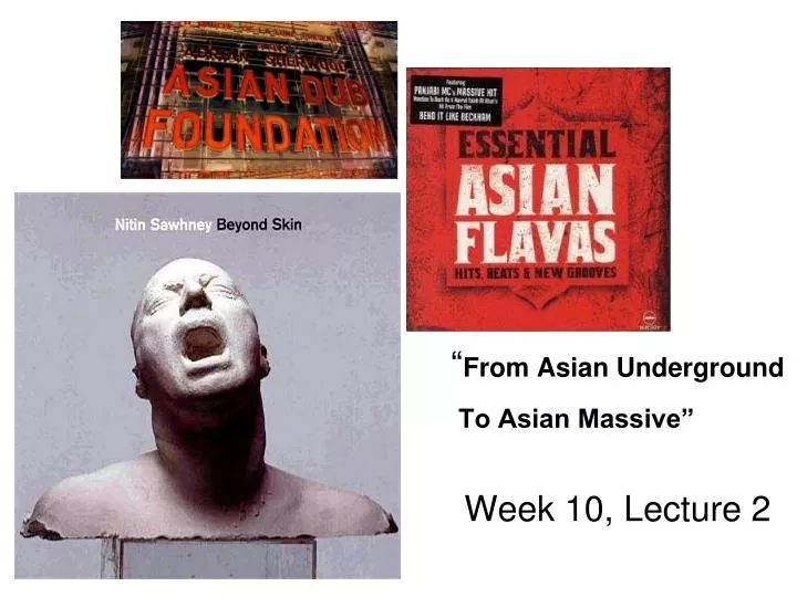 from asian underground to asian massive week 10 lecture 2