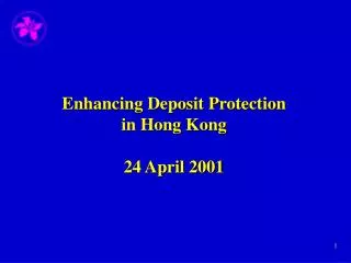 Enhancing Deposit Protection in Hong Kong 24 April 2001