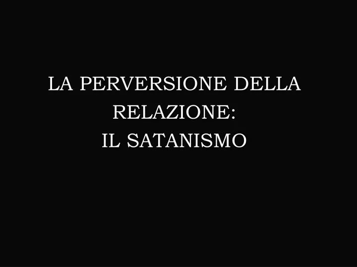 la perversione della relazione il satanismo