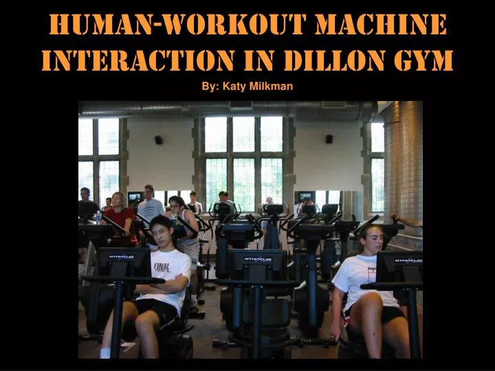 human workout machine interaction in dillon gym by katy milkman