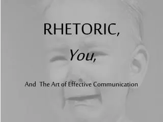 RHETORIC, You , And The Art of Effective Communication