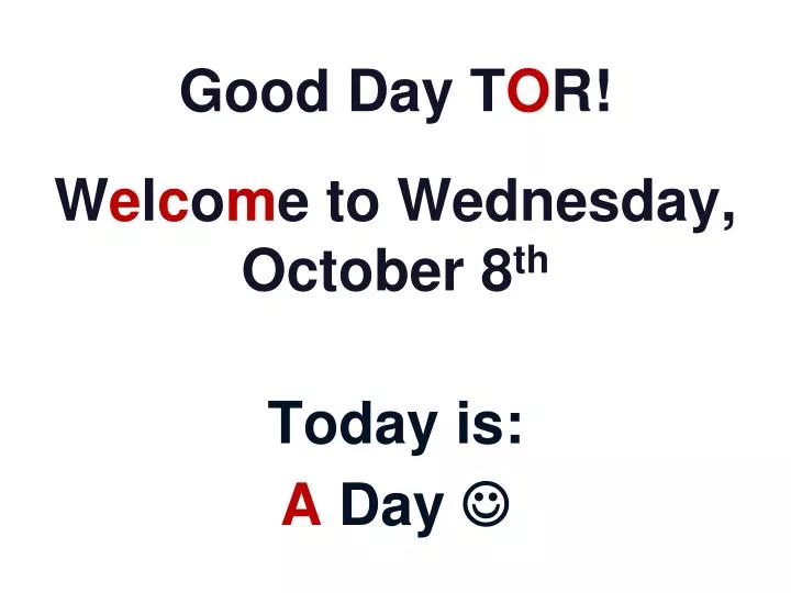 good day t o r w e l c o m e to wednesday october 8 th today is a day