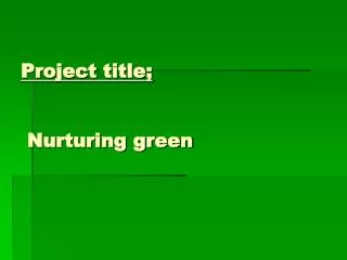 Project title; Nurturing green