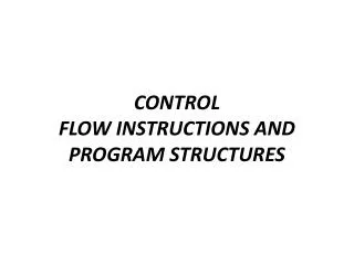 CONTROL FLOW INSTRUCTIONS AND PROGRAM STRUCTURES