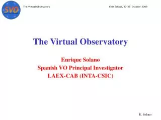 The Virtual Observatory Enrique Solano Spanish VO Principal Investigator LAEX-CAB (INTA-CSIC)