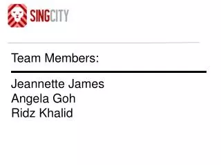 Team Members: Jeannette James Angela Goh Ridz Khalid