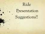 Ride Presentation Suggestions!! - slide 1