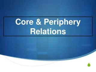 Core &amp; Periphery Relations