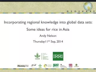 Incorporating regional knowledge into global data sets: Some ideas for rice in Asia Andy Nelson