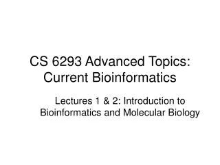 CS 6293 Advanced Topics: Current Bioinformatics