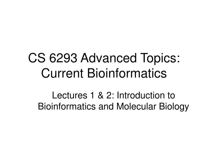 cs 6293 advanced topics current bioinformatics