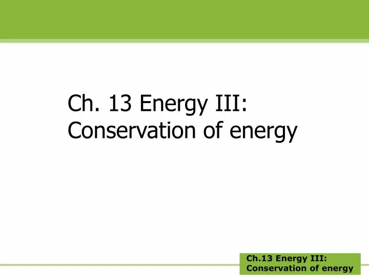 ch 13 energy iii conservation of energy