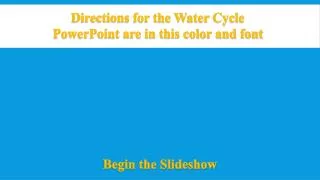 Directions for the Water Cycle PowerPoint are in this color and font