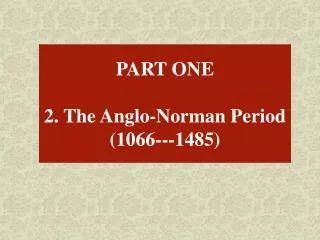 PART ONE 2. The Anglo-Norman Period (1066---1485)