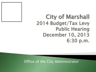 City of Marshall 2014 Budget/Tax Levy Public Hearing December 10, 2013 6:30 p.m.