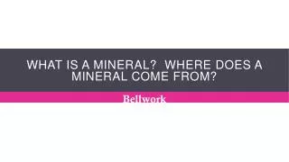 What is a mineral? Where does a mineral come from?