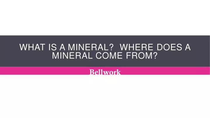 what is a mineral where does a mineral come from