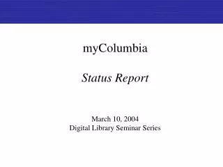 myColumbia Status Report March 10, 2004 Digital Library Seminar Series