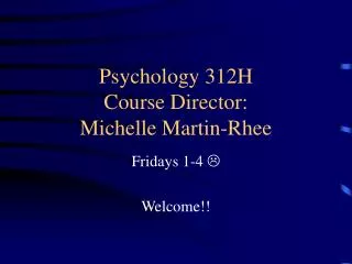 Psychology 312H Course Director: Michelle Martin-Rhee