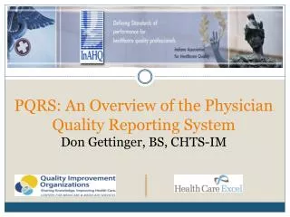 PQRS: An Overview of the Physician Quality Reporting System Don Gettinger, BS, CHTS-IM