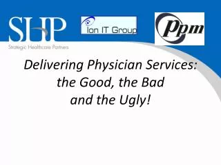 Delivering Physician Services: the Good, the Bad and the Ugly!