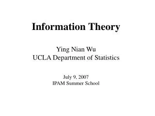 Information Theory Ying Nian Wu UCLA Department of Statistics July 9, 2007 IPAM Summer School
