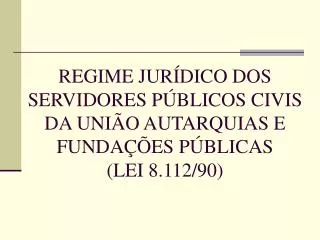 regime jur dico dos servidores p blicos civis da uni o autarquias e funda es p blicas lei 8 112 90