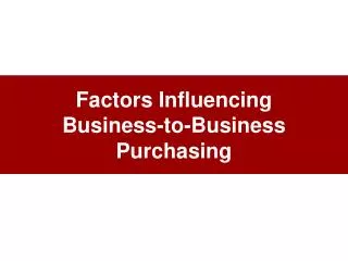 Factors Influencing Business-to-Business Purchasing