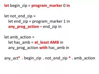 let begin_zip = program_marker 0 in let not_end_zip =