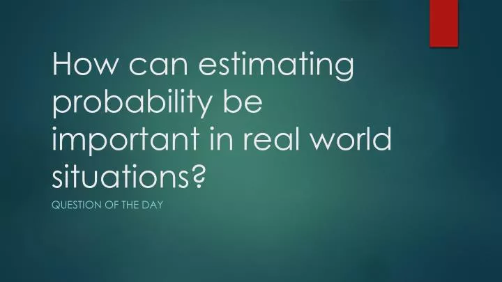 how can estimating probability be important in real world situations