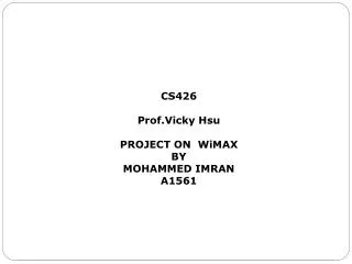 CS426 Prof.Vicky Hsu PROJECT ON WiMAX BY MOHAMMED IMRAN A1561