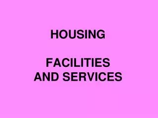 HOUSING FACILITIES AND SERVICES